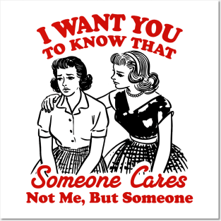 I Want You To Know Someone Cares Not Me But Someone Women Posters and Art